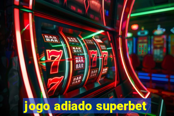 jogo adiado superbet